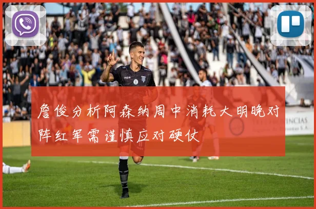 詹俊分析阿森纳周中消耗大明晚对阵红军需谨慎应对硬仗