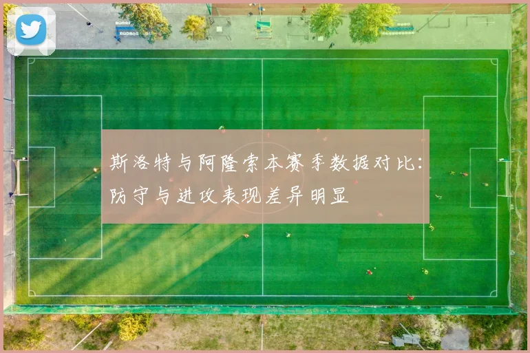 斯洛特与阿隆索本赛季数据对比：防守与进攻表现差异明显