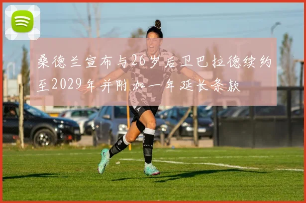 桑德兰宣布与26岁后卫巴拉德续约至2029年并附加一年延长条款