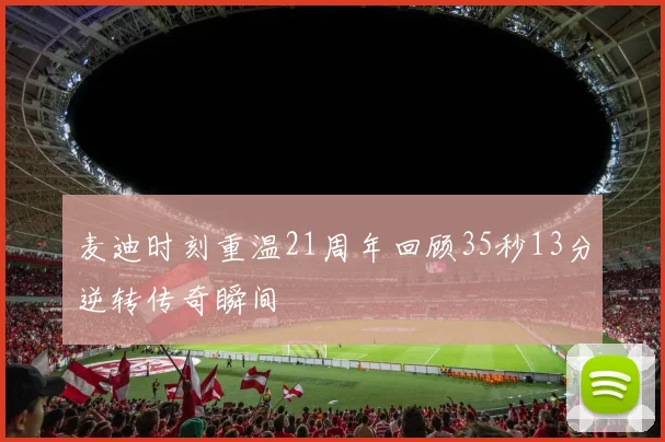 麦迪时刻重温21周年回顾35秒13分逆转传奇瞬间